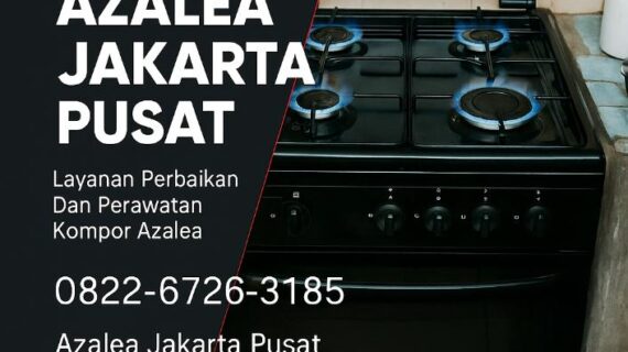 Pusat Service Kompor Azalea Jakarta Pusat – Cepat, Profesional & Terpercaya