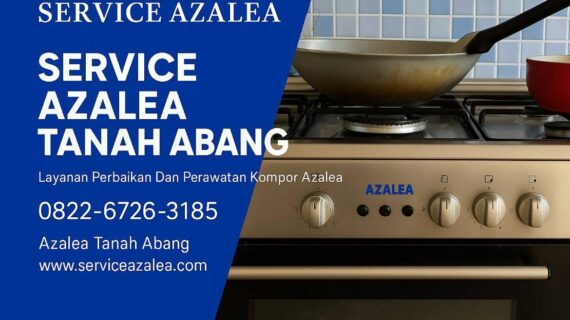 Service Kompor Azalea Tanah Abang – Solusi Tepat Untuk Kompor Anda