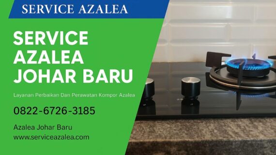 Service Kompor Azalea Johar Baru – Solusi Tepat untuk Kompor Anda